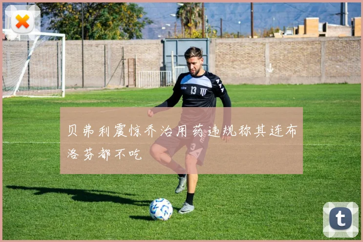 贝弗利震惊乔治用药违规称其连布洛芬都不吃