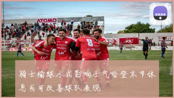 骑士输球方式影响士气哈登末节休息或可改善球队表现