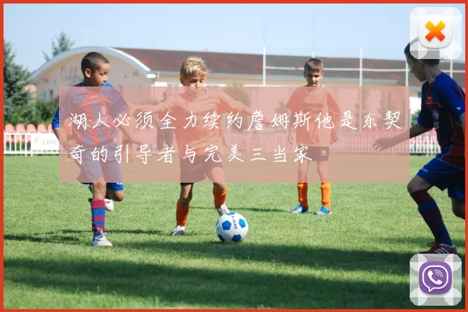 湖人必须全力续约詹姆斯他是东契奇的引导者与完美三当家